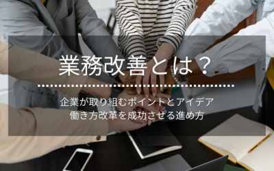 業務改善とは？ 企業が取り組むポイントとアイデア 働き方改革を成功させる進め方